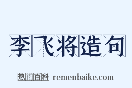 李飞将造句是什么意思的图片